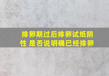 排卵期过后排卵试纸阴性 是否说明确已经排卵